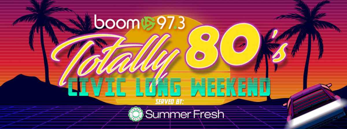 Totally 80s Civic Long Weekend on boom 973